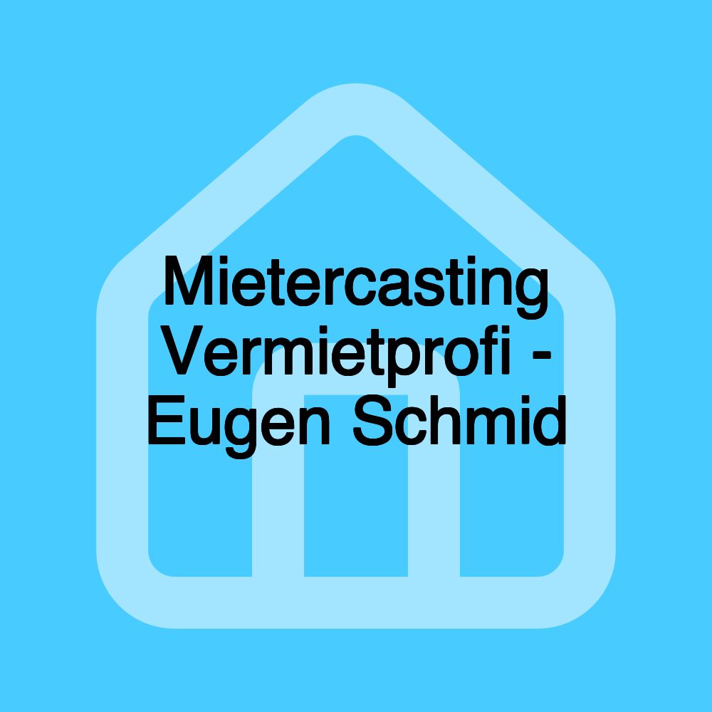 Mietercasting Vermietprofi - Eugen Schmid Mietercasting Vermietprofi - Eugen Schmid