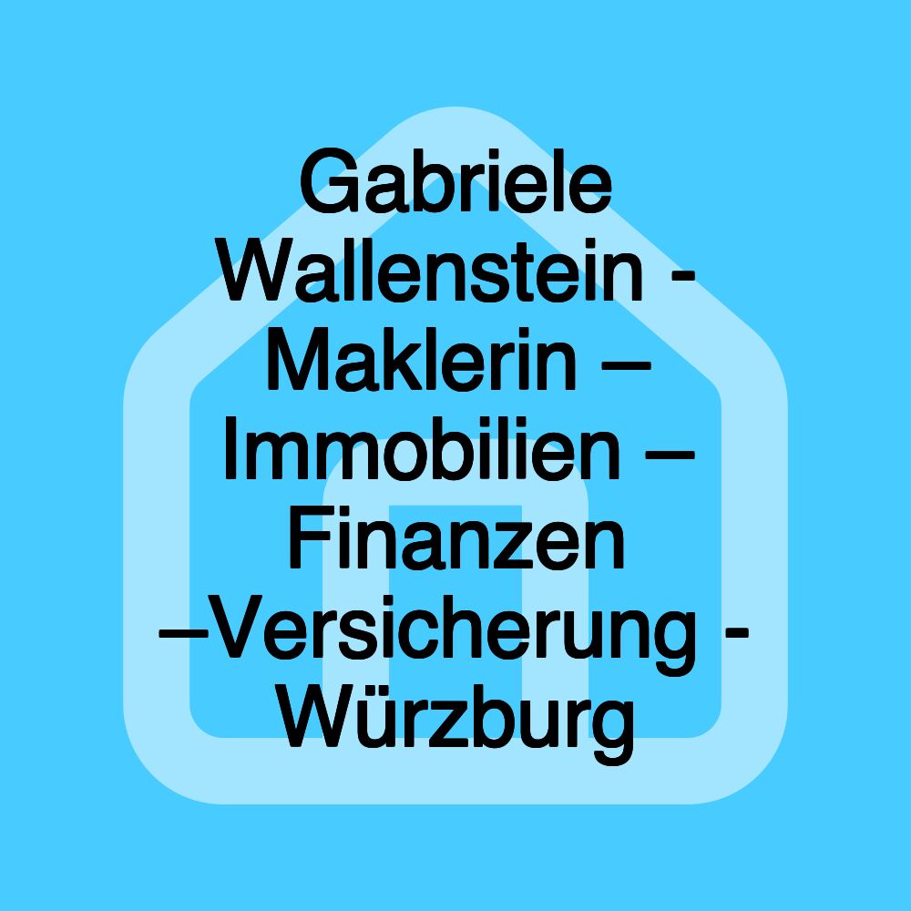 Gabriele Wallenstein - Maklerin – Immobilien – Finanzen –Versicherung - Würzburg Gabriele Wallenstein - Maklerin – Immobilien – Finanzen –Versicherung - Würzburg