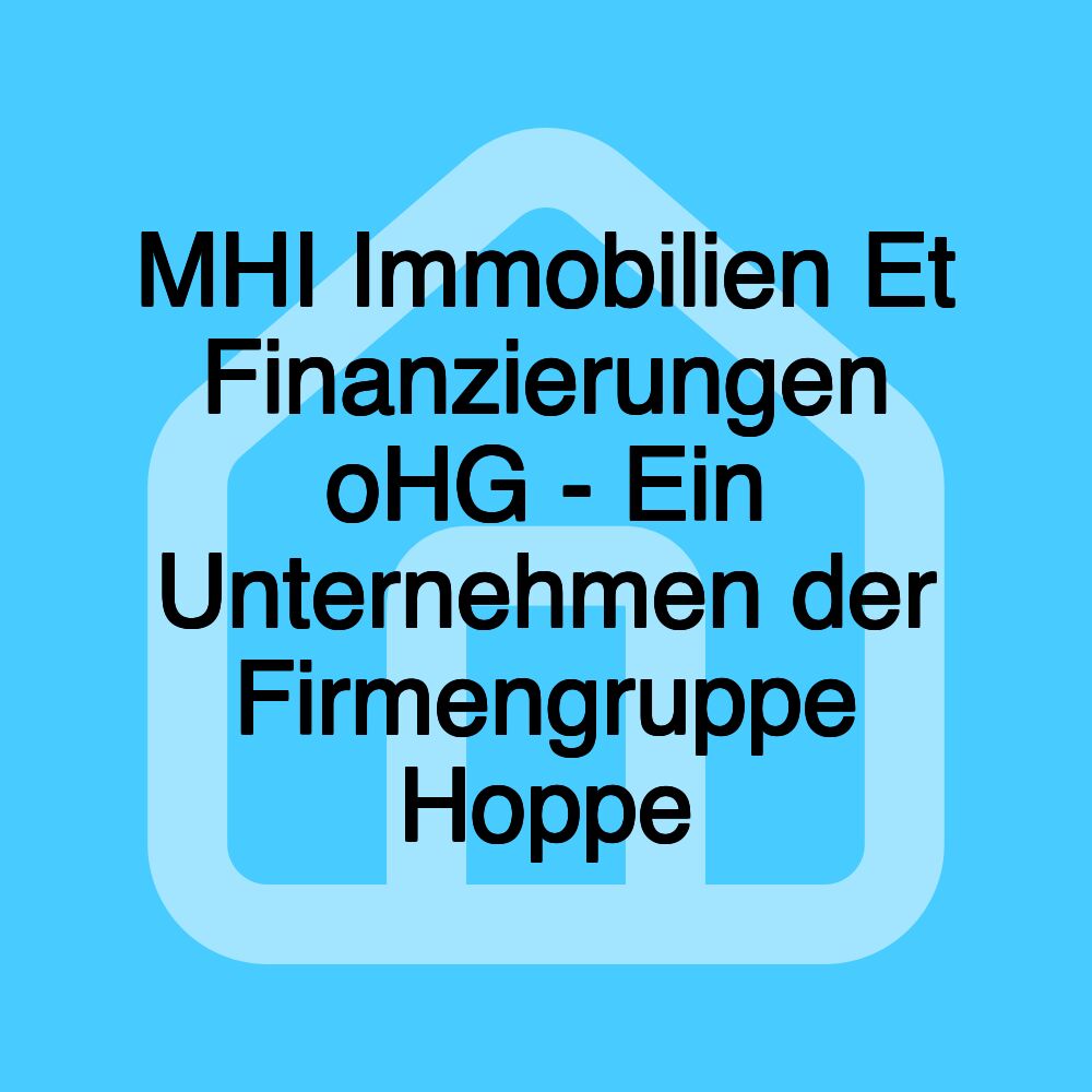 MHI Immobilien Et Finanzierungen oHG - Ein Unternehmen der Firmengruppe Hoppe MHI Immobilien Et Finanzierungen oHG - Ein Unternehmen der Firmengruppe Hoppe