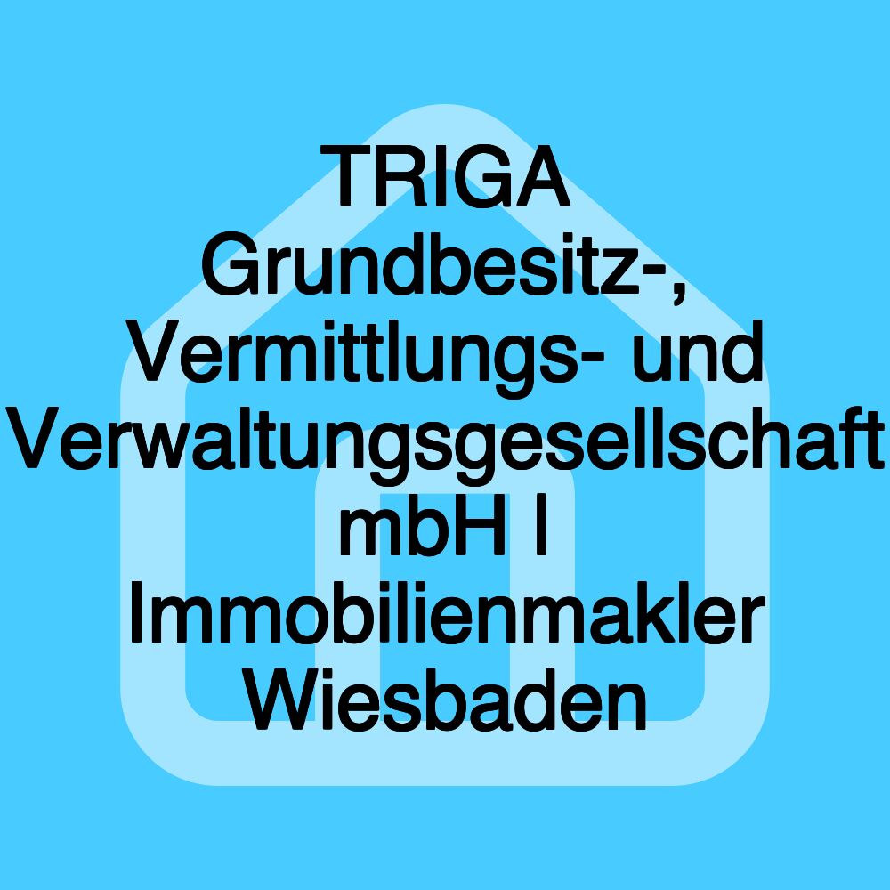 TRIGA Grundbesitz-, Vermittlungs- und Verwaltungsgesellschaft mbH | Immobilienmakler Wiesbaden TRIGA Grundbesitz-, Vermittlungs- und Verwaltungsgesellschaft mbH | Immobilienmakler Wiesbaden