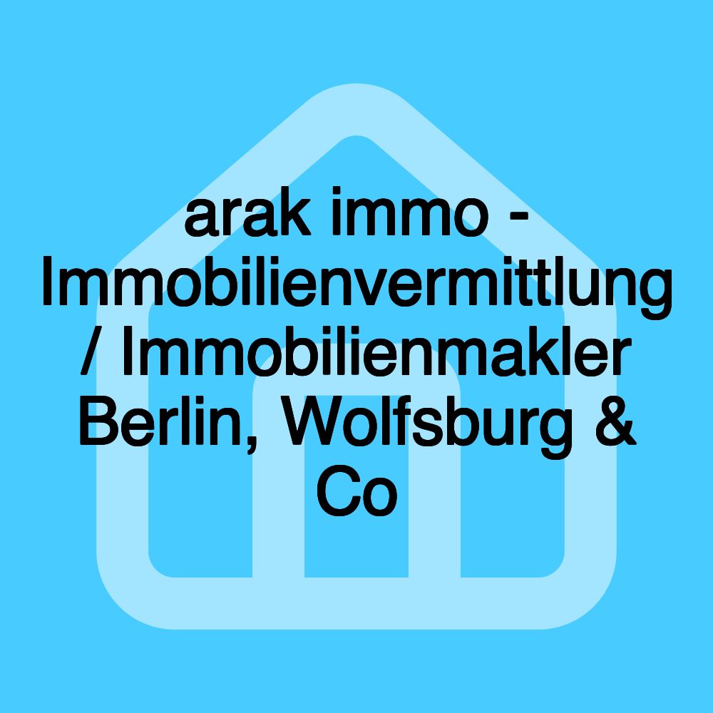arak immo - Immobilienvermittlung / Immobilienmakler Berlin, Wolfsburg & Co arak immo - Immobilienvermittlung / Immobilienmakler Berlin, Wolfsburg & Co