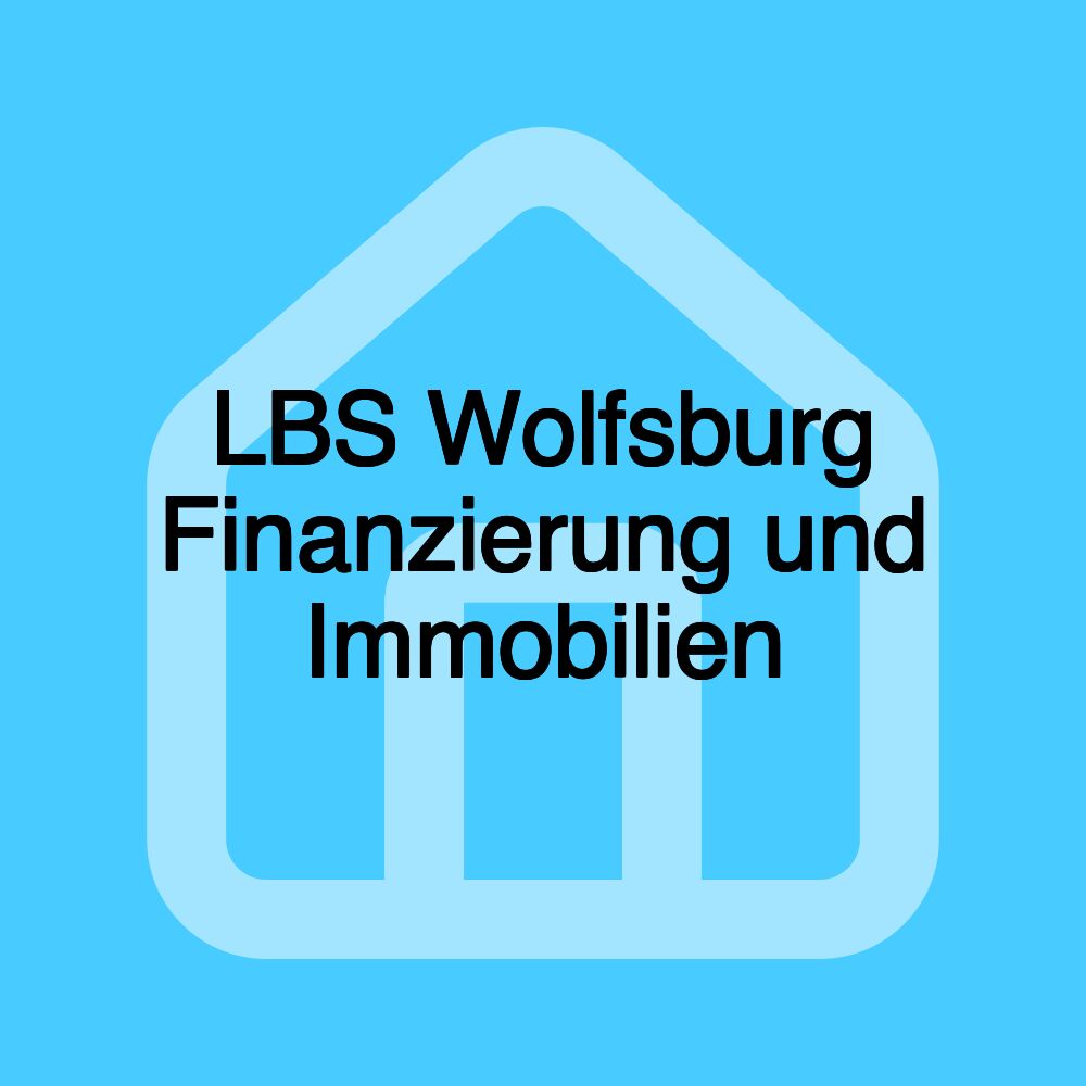 LBS Wolfsburg Finanzierung und Immobilien LBS Wolfsburg Finanzierung und Immobilien