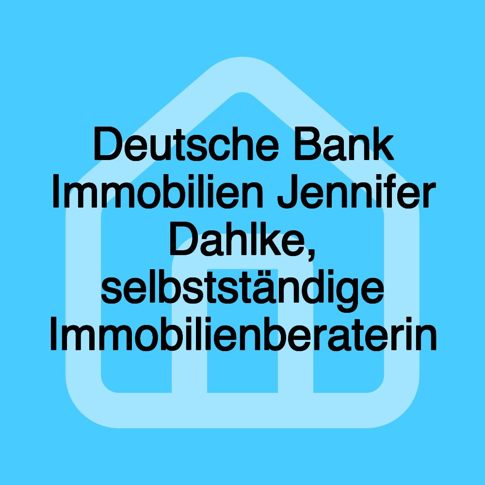 Deutsche Bank Immobilien Jennifer Dahlke, selbstständige Immobilienberaterin Deutsche Bank Immobilien Jennifer Dahlke, selbstständige Immobilienberaterin